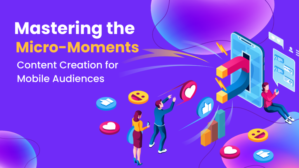 Mastering the Micro-Moments: Content Creation for Mobile Audiences