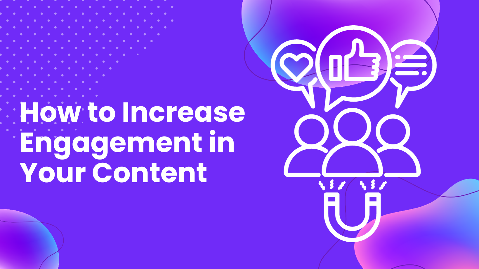 How to Increase Engagement in Your Content - 3D Issue