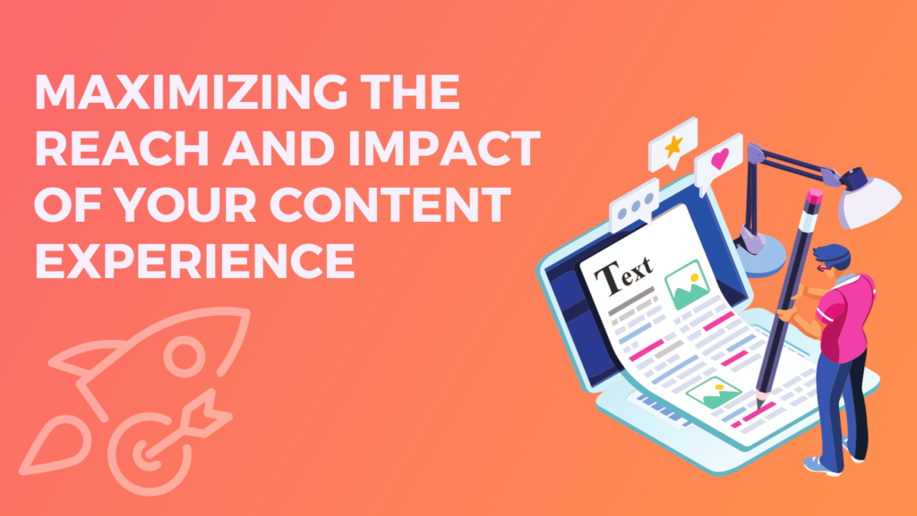 Maximizing the Reach and Impact of Your Content Experience