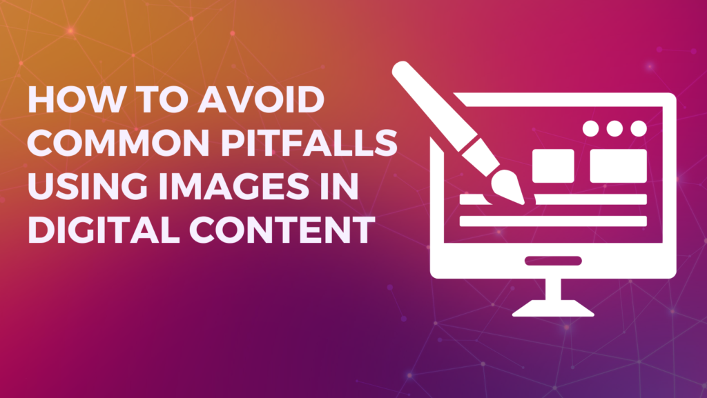 How to Avoid Common Pitfalls Using Images in Digital Content