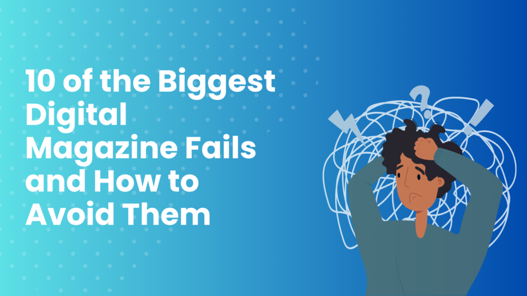 10 of the Biggest Digital Magazine Fails and How to Avoid Them