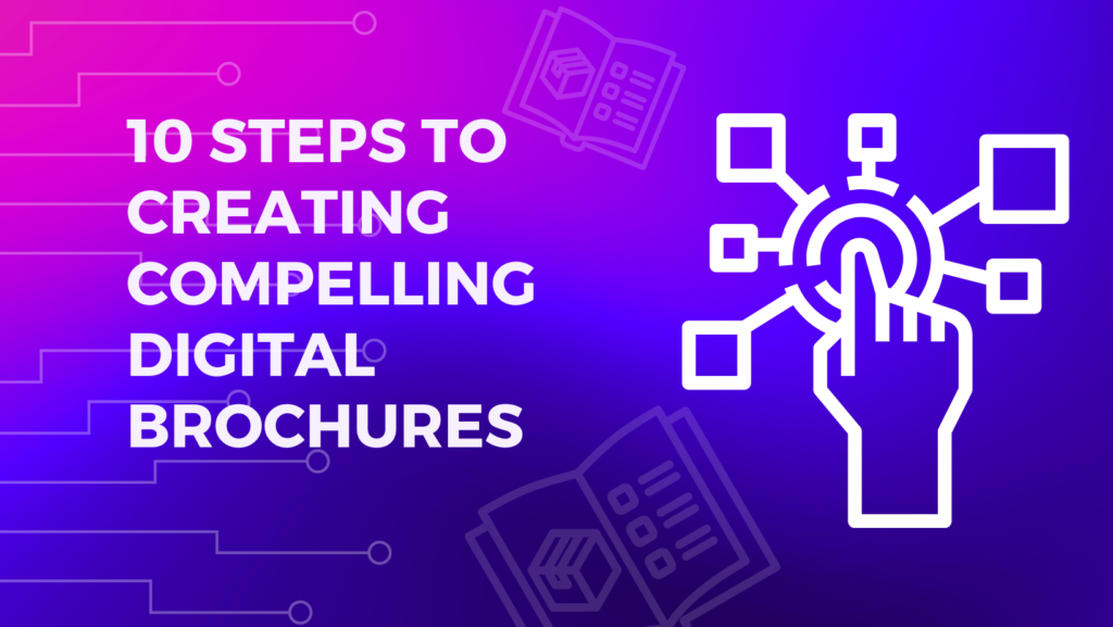 10 Steps to Creating Compelling Digital Brochures