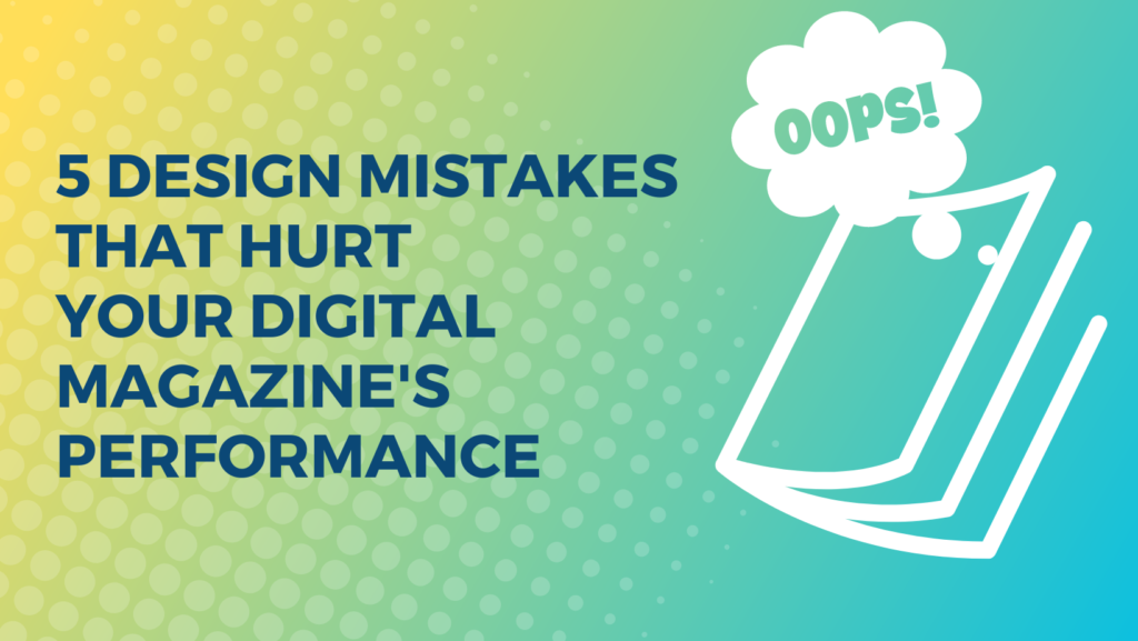 5 Design Mistakes That Hurt Your Digital Magazine's Performance