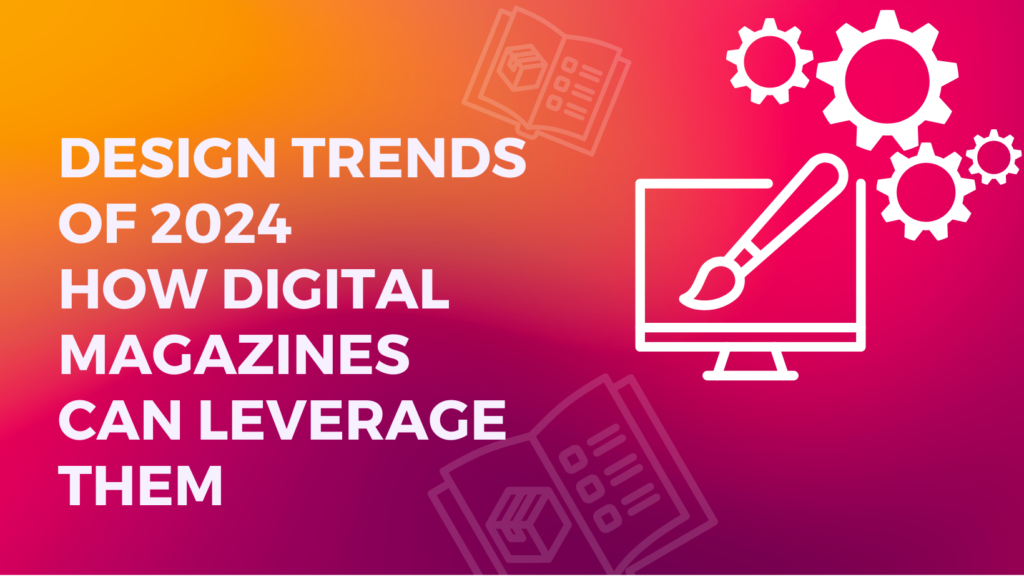 Design Trends of 2024 and How Digital Magazines Can Leverage Them