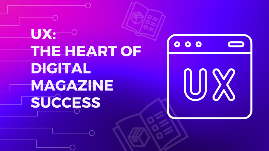 Why User Experience is the Heart of Digital Magazine Success