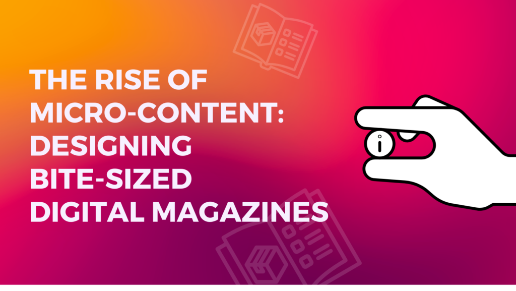 The Rise of Micro-Content: Designing Bite-Sized Digital Magazines